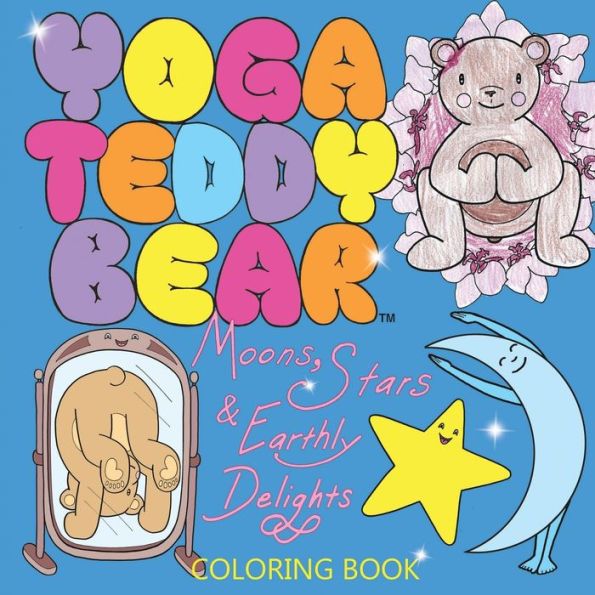 Yoga Teddy Bear Moons, Stars & Earthly Delights: Coloring Book (Yoga Teddy Bear Coloring Books Rainbow)