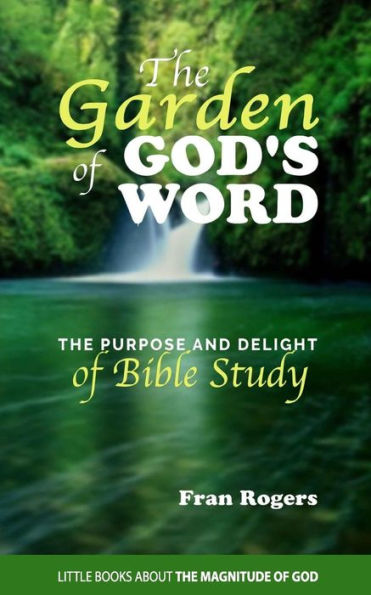 The Garden Of God's Word: The Purpose And Delight Of Bible Study (Little Books About The Magnitude Of God)