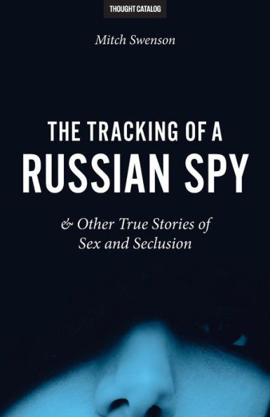 The Tracking Of A Russian Spy & Other True Stories Of Sex And Seclusion
