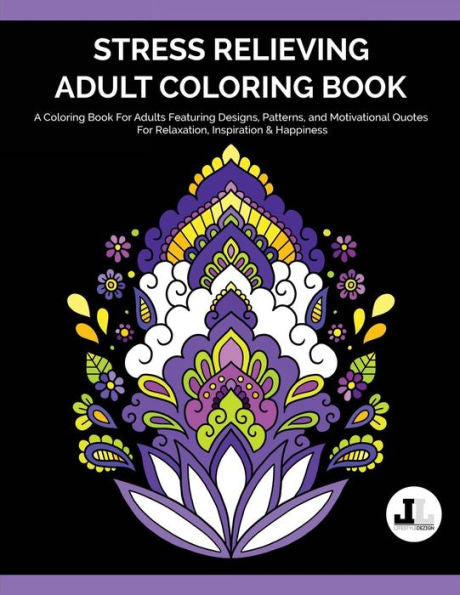 Stress Relieving Adult Coloring Book: A Coloring Book For Adults Featuring Designs, Patterns, And Motivational Quotes For Relaxation, Inspiration & ... And Henna-Inspired Books For Women & Men)