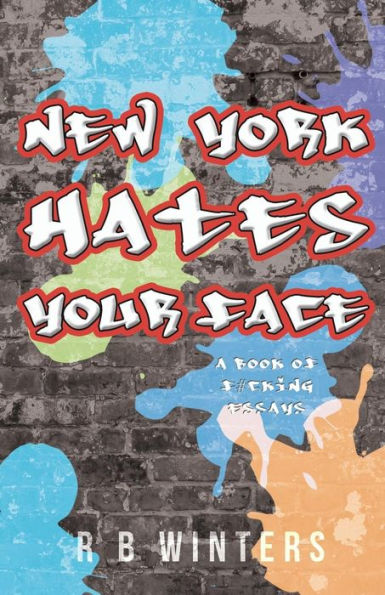 New York Hates Your Face: A Book Of F#Cking Essays