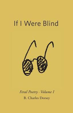 If I Were Blind: Feral Poetry (Volume)