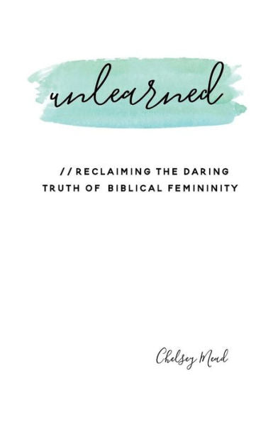Unlearned: Reclaiming The Daring Truth Of Biblical Femininity