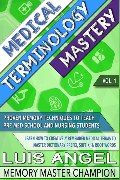 Medical Terminology Mastery: Proven Memory Techniques To Help Pre Med School And Nursing Students Learn How To Creatively Remember Medical Terms To Master Dictionary Prefix, Suffix, & Root Words
