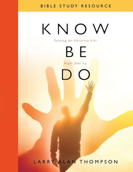 Know Be Do Bible Study Resource: Turning The Christian Life Right Side Up