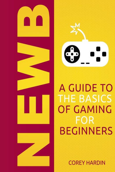Newb: A Guide To The Basics Of Gaming