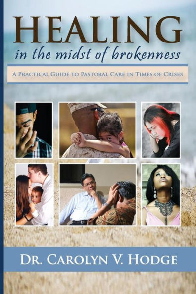 Healing In The Midst Of Brokenness: A Practical Guide To Pastoral Care In Times Of Crises