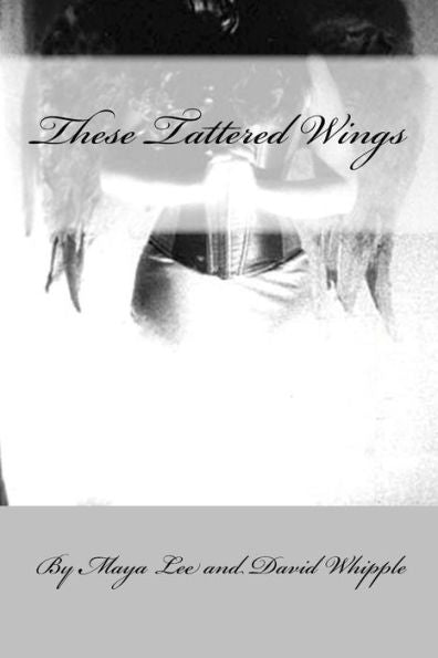These Tattered Wing: Prose & Poetry Of A Fractured Girl