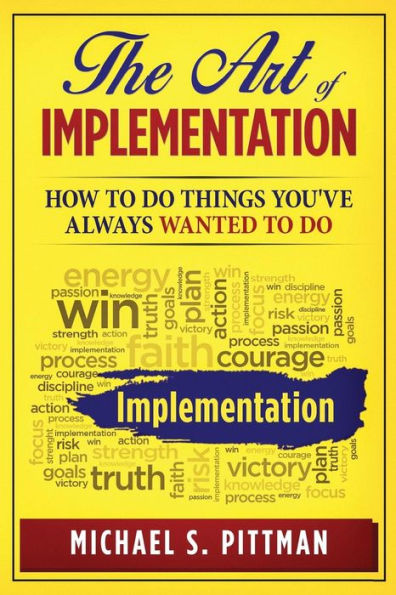 The Art Of Implementation: How To Do Things You'Ve Always Wanted To Do
