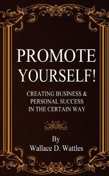 Promote Yourself!: Creating Business & Personal Succees In The Certain Way