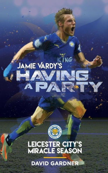 Jamie Vardy's Having A Party: Leicester City's Miracle Season