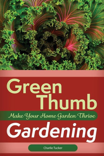 Green Thumb Gardening: Make Your Home Garden Thrive