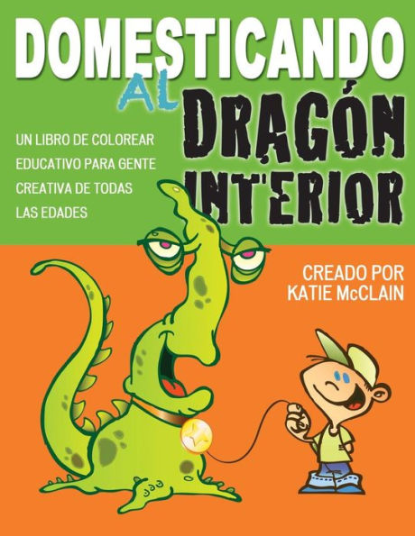 Domesticando Al Dragon Interior: Un Libro De Colorear Educativo Para Gente Creativa De Todas Las Edades (Spanish Edition)