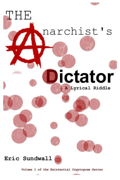The Anarchist's Dictator: A Lyrical Riddle (Existential Cyptograms)