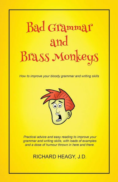 Bad Grammar And Brass Monkeys: How To Improve Your Bloody Grammar And Writing Style