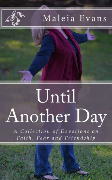 Until Another Day: A Collection Of Devotions On Faith, Fear And Friendship