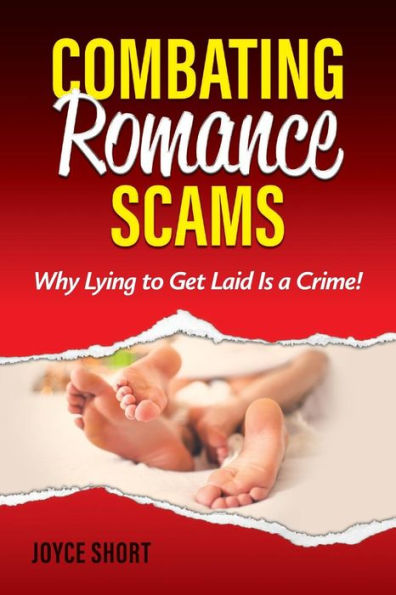 Combating Romance Scams: Why Lying To Get Laid Is A Crime!