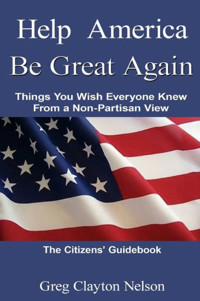 Help America Be Great Again: Things You Wish Everyone Knew From A Non-Partisan View