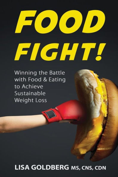 Food Fight: Winning The Battle With Food And Eating To Achieve Sustainable Weight Loss