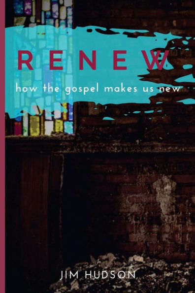 Renew: How The Gospel Makes Us New