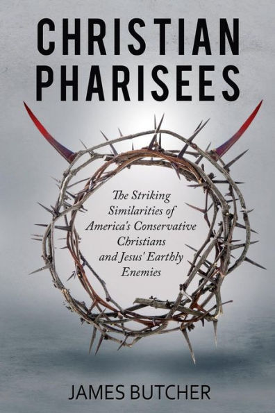 Christian Pharisees: The Striking Similarities Of America's Conservative Christians And Jesus' Earthly Enemies