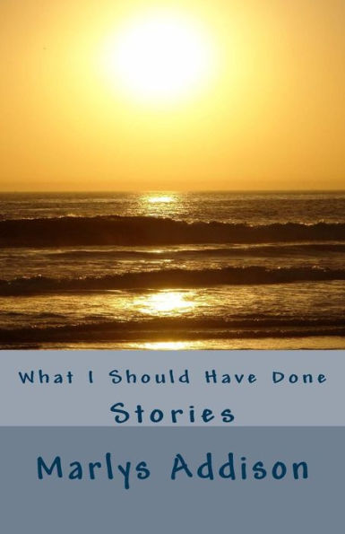 What I Should Have Done: Stories