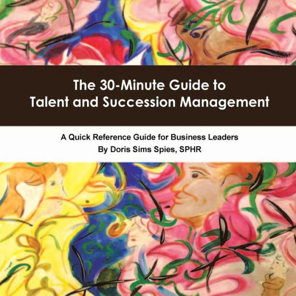 The 30-Minute Guide To Talent And Succession Management: A Quick Reference Guide For Business Leaders