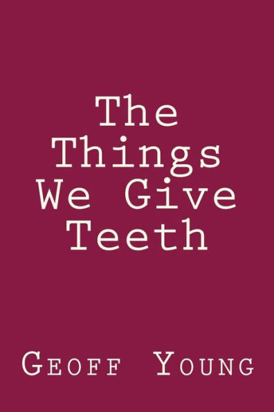 The Things We Give Teeth