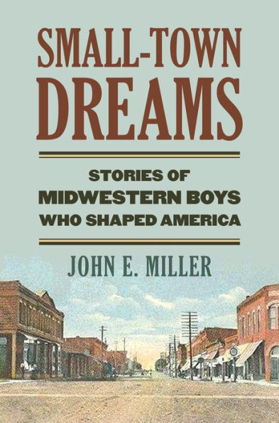 Small-Town Dreams: Stories Of Midwestern Boys Who Shaped America
