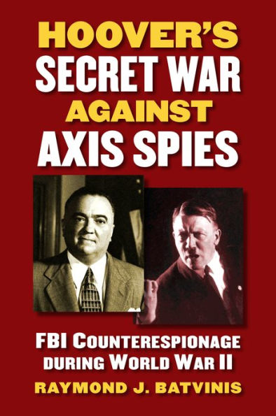 Hoover'S Secret War Against Axis Spies: Fbi Counterespionage During World War Ii