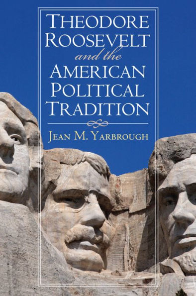 Theodore Roosevelt And The American Political Tradition (American Political Thought)