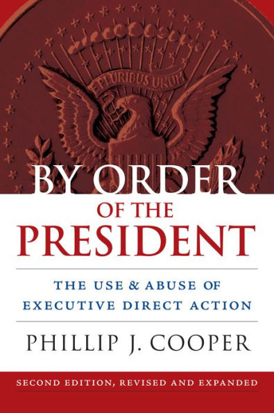 By Order Of The President: The Use And Abuse Of Executive Direct Action (Studies In Government And Public Policy)