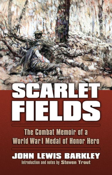 Scarlet Fields: The Combat Memoir Of A World War I Medal Of Honor Hero (Modern War Studies)
