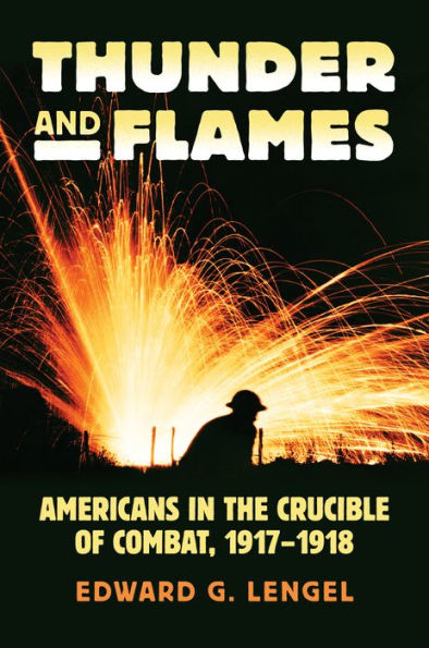 Thunder And Flames: Americans In The Crucible Of Combat, 1917-1918 (Modern War Studies)
