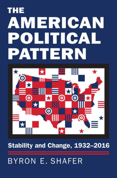 The American Political Pattern: Stability And Change, 1932-2016 (Studies In Government And Public Policy)