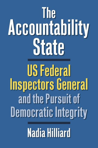 The Accountability State: Us Federal Inspectors General And The Pursuit Of Democratic Integrity (Studies In Government And Public Policy)