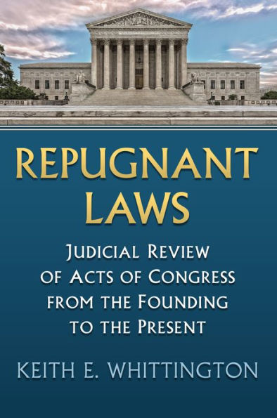 Repugnant Laws: Judicial Review Of Acts Of Congress From The Founding To The Present (Constitutional Thinking)
