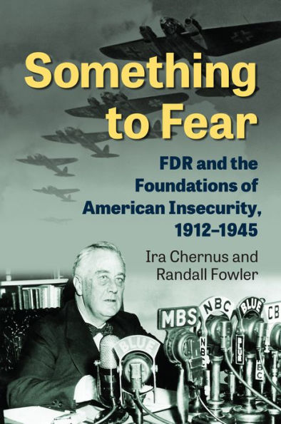 Something To Fear: Fdr And The Foundations Of American Insecurity, 1912-1945