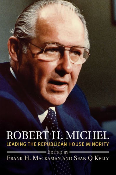 Robert H. Michel: Leading The Republican House Minority (Congressional Leaders)