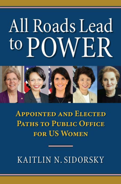 All Roads Lead To Power: The Appointed And Elected Paths To Public Office For Us Women (Studies In Government And Public Policy)