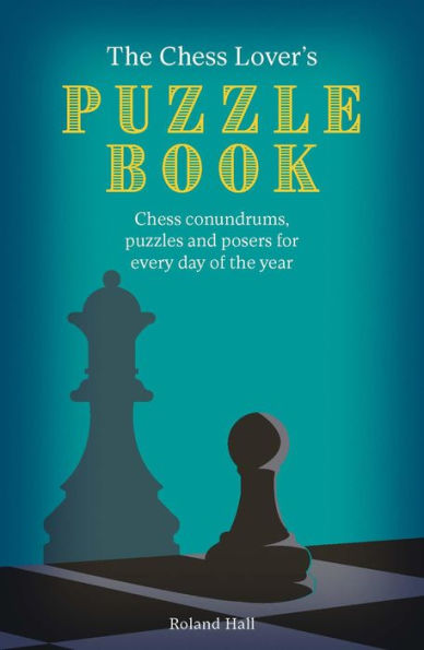 The Chess Lover'S Puzzle Book: Chess Conundrums, Puzzles And Posers For Every Day Of The Year