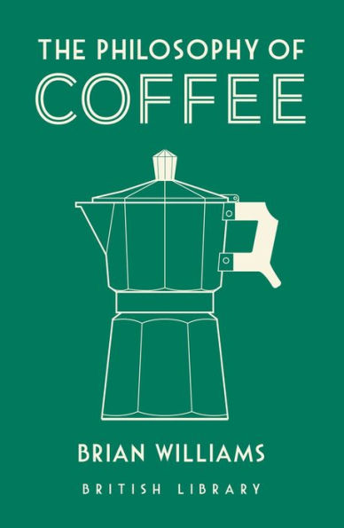 The Philosophy Of Coffee (British Library Philosophy Of Series)