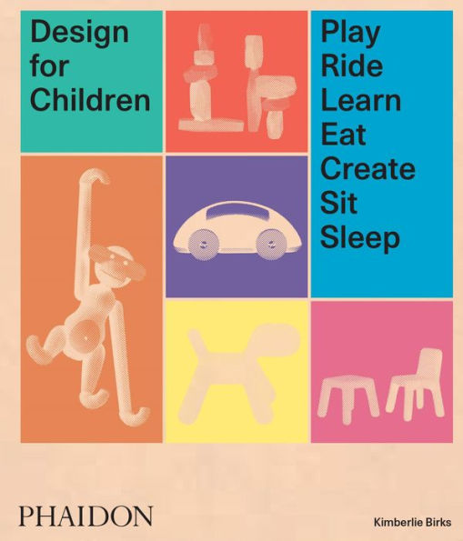 Design For Children: Play, Ride, Learn, Eat, Create, Sit, Sleep