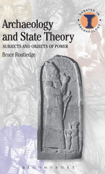 Archaeology And State Theory: Subjects And Objects Of Power (Debates In Archaeology)