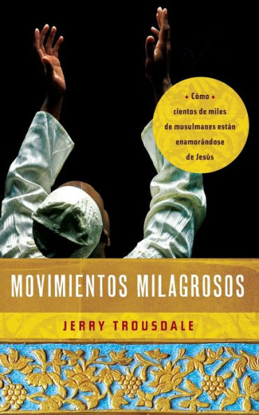 Movimientos Milagrosos: Cómo Cientos De Miles De Musulmanes Están Enamorándose De Jesús (Spanish Edition)