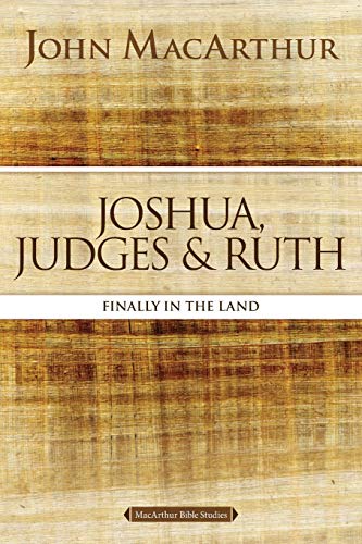 Joshua, Judges, And Ruth: Finally In The Land (Macarthur Bible Studies)
