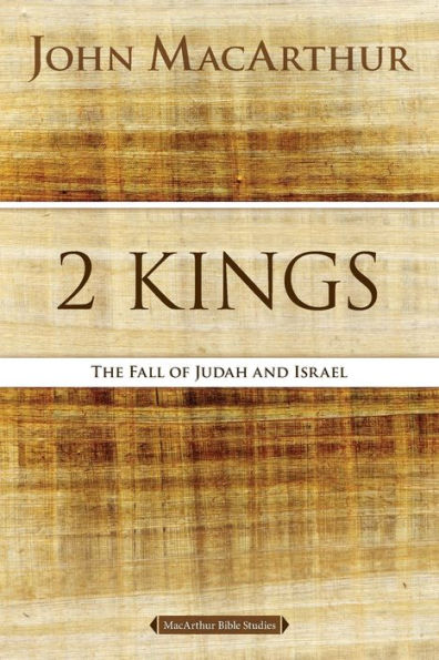 2 Kings: The Fall Of Judah And Israel (Macarthur Bible Studies)