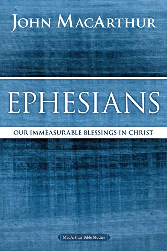 Ephesians: Our Immeasurable Blessings In Christ (Macarthur Bible Studies)