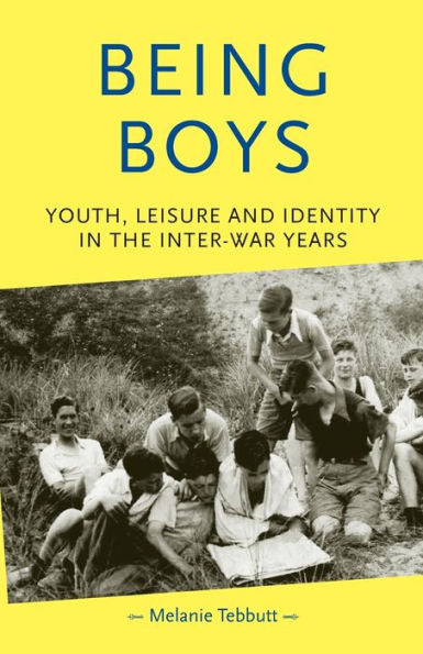 Being Boys: Youth, Leisure And Identity In The Inter-War Years (Gender In History)