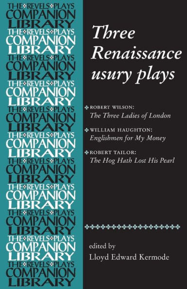 Three Renaissance Usury Plays: The Three Ladies Of London, Englishmen For My Money, The Hog Hath Lost His Pearl (Revels Plays Companion Library)